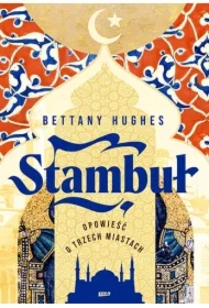 Stambuł. Opowieść o trzech miastach