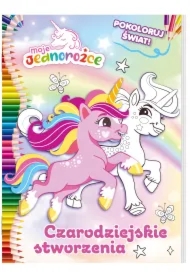 Czarodziejskie stworzenia. Moje Jednorożce. Pokoloruj świat