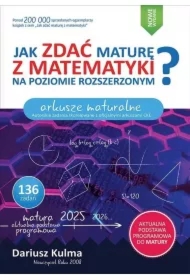 Jak zdać maturę z matematyki na poziomie rozszerzonym  Arkusze maturalne wyd 2025