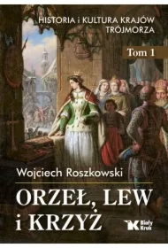 Historia i kultura krajów Trójmorza T.1 Orzeł, lew