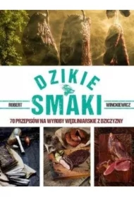 Dzikie smaki. 70 przepisów na wyroby wędliniarskie z dziczyzny