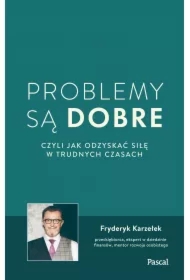 Problemy są dobre, czyli jak odzyskać siłę w trudnych czasach (pocket)