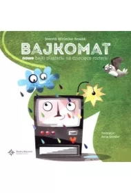 Bajkomat. Nowe bajki plasterki na dziecięce rozterki