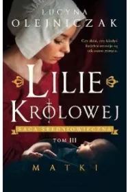 Lilie królowej. Matki. Saga średniowieczna. Tom 3