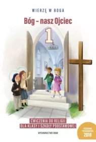 Wierzę w Boga. Bóg - nasz Ojciec. Ćwiczenia dla klasy 1 szkoły podstawowej
