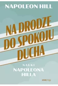 Na drodze do spokoju ducha. Nauki Napoleona Hilla
