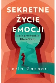 Sekretne życie emocji. Mały przewodnik filozoficzny