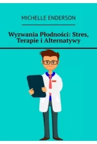 Wyzwania Płodności: Stres, Terapie i Alternatywy