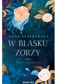 Zamek z płatków róż. W blasku zorzy. Tom 1