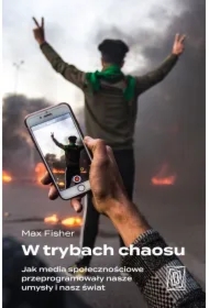 W trybach chaosu. Jak media społecznościowe przeprogramowały nasze umysły i nasz świat