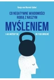 Co negatywne wiadomości robią z naszym myśleniem i jak możemy się od tego uwolnić