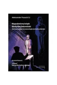 Błogosławiony ksiądz Władysław Bukowiński (hermeneutyka fenomenologiczna kultury ducha) /„Oriens” jako próba kultury dialogu