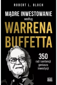 Mądre inwestowanie według Warrena Buffetta. 350 rad i sentencji geniusza inwestycji