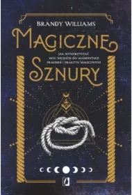 Magiczne sznury. Jak wykorzystać moc węzłów do manifestacji pragnień i praktyk magicznych