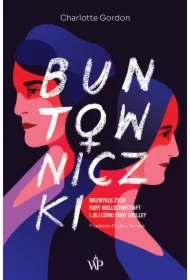 Buntowniczki. Niezwykłe życie Mary Wollstonecraft i jej córki Mary Shelley