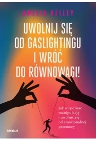 Uwolnij się od gaslightingu i wróć do równowagi! Jak rozpoznać manipulację i uwolnić się od emocjonalnej przemocy