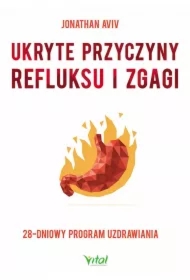 Ukryte przyczyny refluksu i zgagi. 28-dniowy program uzdrawiania