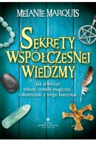 Sekrety współczesnej wiedźmy. Jak stworzyć własny system magiczny i skutecznie z niego korzystać