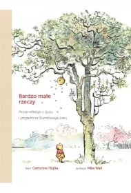 Bardzo małe rzeczy. Proste refleksje o życiu i przyjaźni ze Stumilowego Lasu