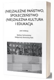 (Nie)zależne państwo, społeczeństwo. (Nie)zależna kultura i edukacja