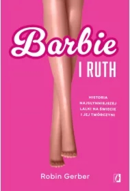 Barbie i Ruth. Historia najsłynniejszej lalki na świecie oraz kobiety, która ją stworzyła