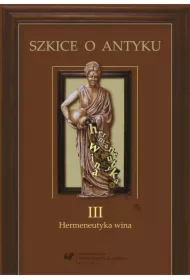 Szkice o antyku T.3 Hermeneutyka wina