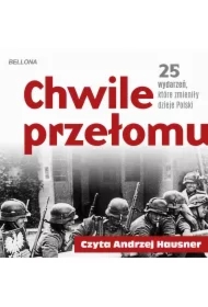Chwile przełomu. 25 wydarzeń, które zmieniły dzieje Polski
