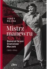 Mistrz manewru. Generał broni Stanisław Maczek 1892–1994