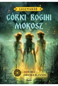 Córki bogini Mokosz. Leszygród. Tom 1