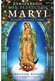 Zawierzenie pod płaszczem Maryi. Duchowy ratunek z nieba