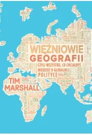 Więźniowie geografii, czyli wszystko, co chciałbyś wiedzieć o globalnej polityce