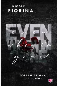 Even When I'm Gone. Zostań ze mną. Tom 2