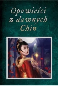 Opowieści z dawnych Chin. Chińskie legendy, mity, opowiastki dydaktyczne i anegdoty historyczne