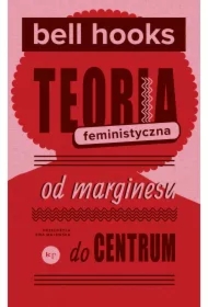 Teoria feministyczna. Od marginesu do centrum