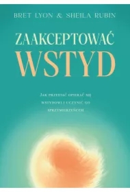 Zaakceptować wstyd. Jak przestać opierać się wstydowi i uczynić go sprzymierzeńcem