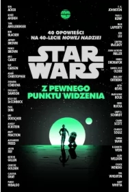 Star Wars. Z pewnego punktu widzenia. 40 opowiadań na 40-lecie Nowej nadziei