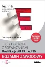 Technik organizacji reklamy. Kwalifikacja AU.29. i AU.30. Testy i zadania z rozwiązaniami. Egzamin zawodowy