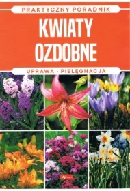 Kwiaty ozdobne. Uprawa, pielęgnacja