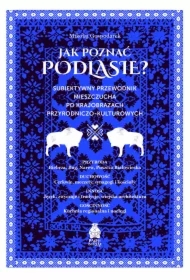 Jak poznać Podlasie? Subiektywny przewodnik mieszczucha po krajobrazach przyrodniczo-kulturowych