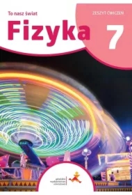 Fizyka 7. To nasz świat. Zeszyt ćwiczeń dla klasy siódmej szkoły podstawowej