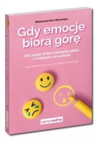 Gdy emocje biorą górę. Jak uczyć dzieci radzenia sobie z trudnymi uczuciami