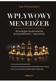 Wpływowy menedżer. Strategie budowania przywództwa i reputacji