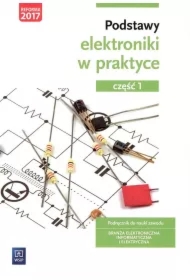 Podstawy elektroniki w praktyce. Podręcznik do nauki zawodu. Branża elektroniczna, informatyczna i elektryczna. Część 1