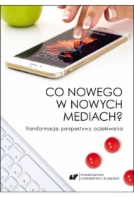 Co nowego w nowych mediach? Transformacje, perspektywy, oczekiwania