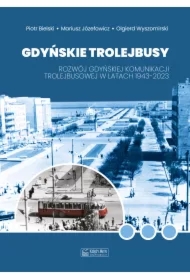 Gdyńskie trolejbusy. Rozwój gdyńskiej komunikacji trolejbusowej w latach 1943-2023