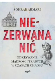 Niezerwana nić. Odkrywanie mądrości tradycji w czasach chaosu
