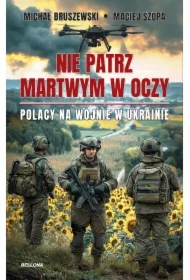 Nie patrz martwym w oczy. Polacy na wojnie w Ukrainie