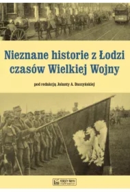 Nieznane historie z Łodzi czasów Wielkiej Wojny