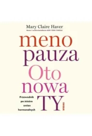 Menopauza. Oto nowa TY. Przewodnik po ścieżce zmian hormonalnych