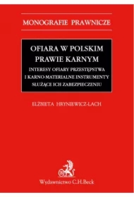 Ofiara w polskim prawie karnym. Interesy ofiary przestępstwa i karno-materialne instrumenty służące ich zabezpieczeniu